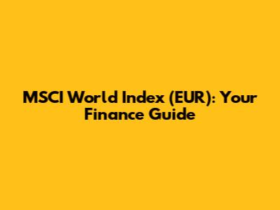 MSCI World Index (EUR): Your Finance Guide