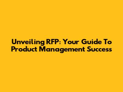 Unveiling RFP: Your Guide To Product Management Success